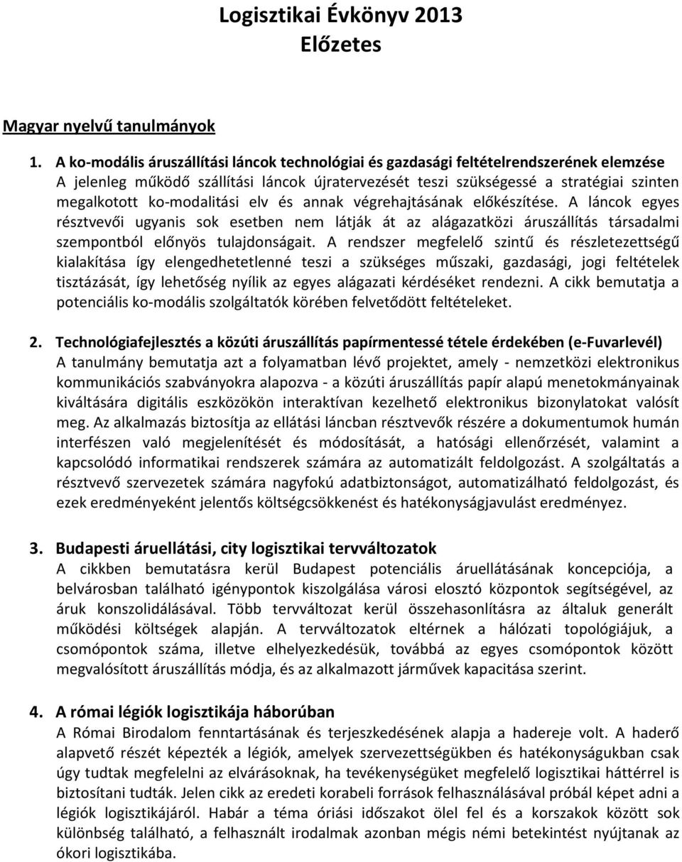 ko-modalitási elv és annak végrehajtásának előkészítése. A láncok egyes résztvevői ugyanis sok esetben nem látják át az alágazatközi áruszállítás társadalmi szempontból előnyös tulajdonságait.