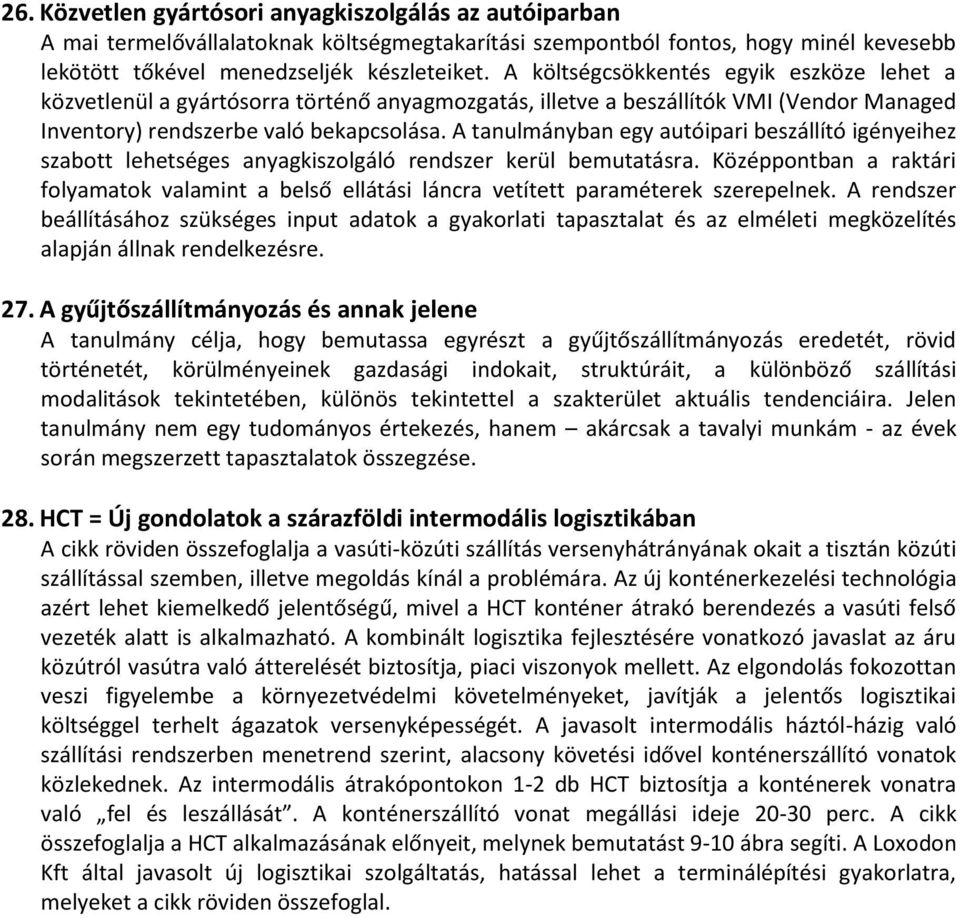 A tanulmányban egy autóipari beszállító igényeihez szabott lehetséges anyagkiszolgáló rendszer kerül bemutatásra.