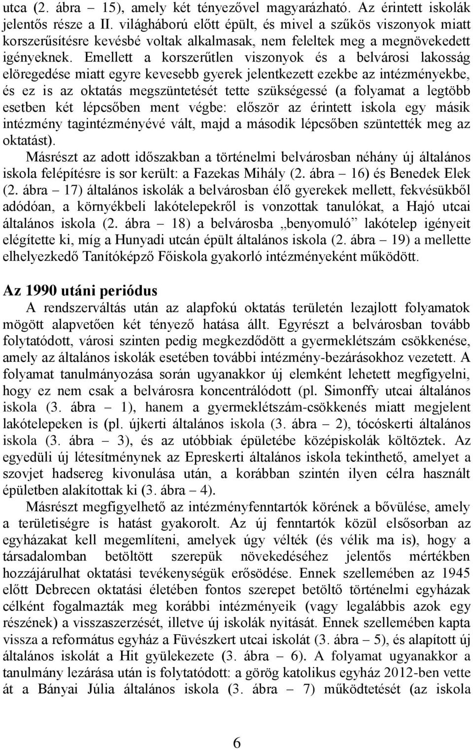 Emellett a korszerűtlen viszonyok és a belvárosi lakosság elöregedése miatt egyre kevesebb gyerek jelentkezett ezekbe az intézményekbe, és ez is az oktatás megszüntetését tette szükségessé (a