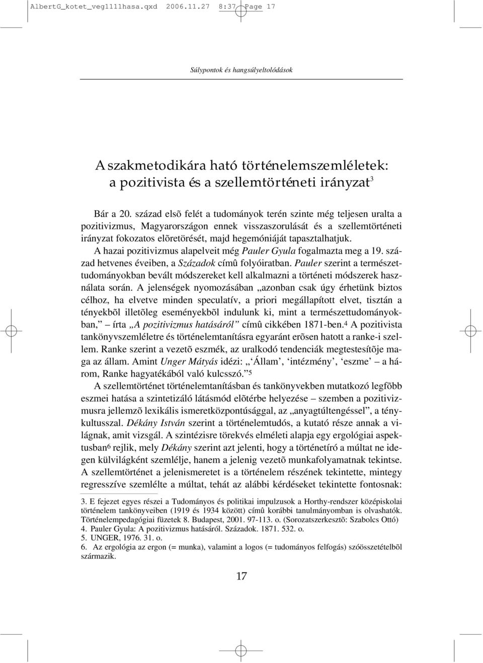 tapasztalhatjuk. A hazai pozitivizmus alapelveit még Pauler Gyula fogalmazta meg a 19. század hetvenes éveiben, a Századok címû folyóiratban.