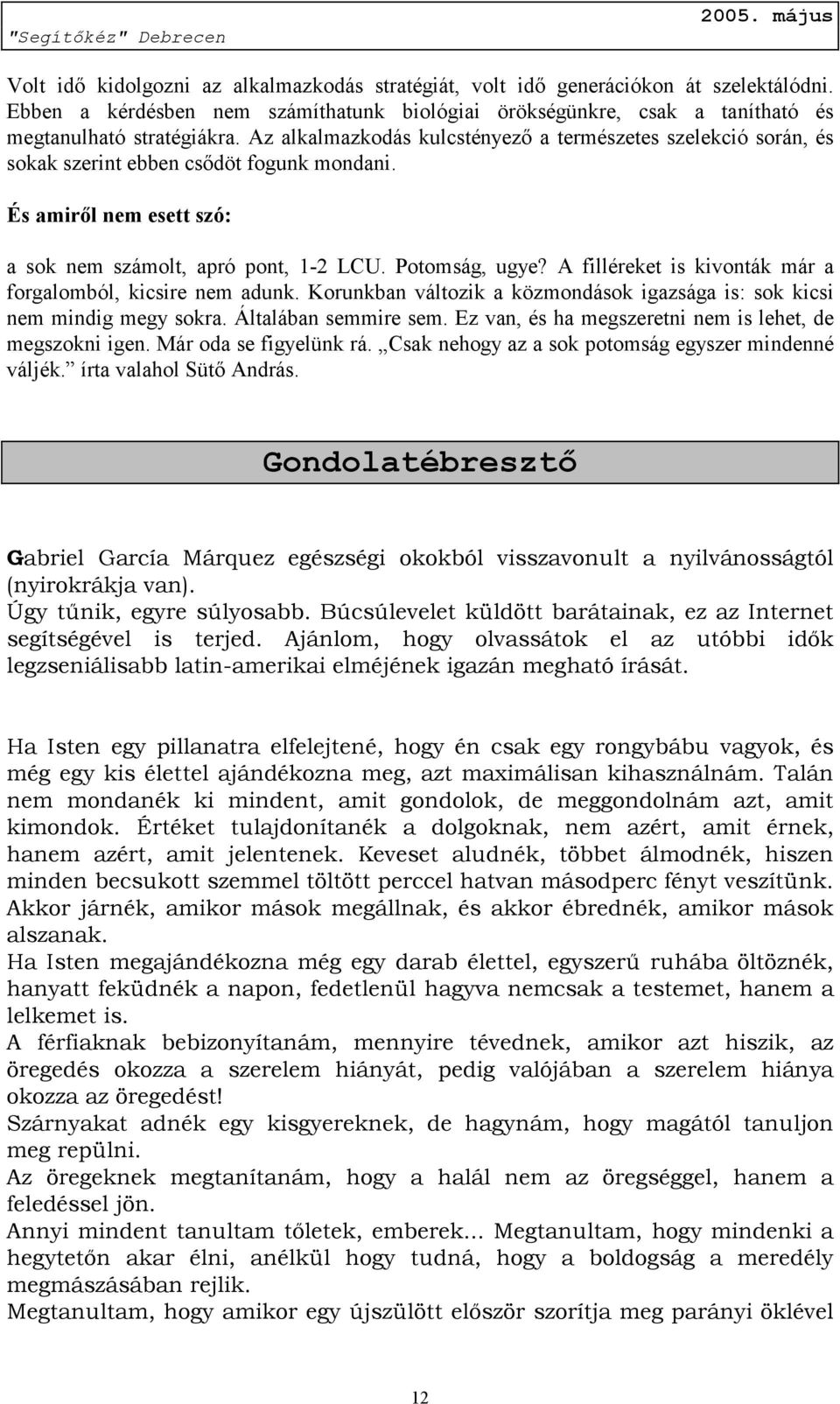 A filléreket is kivonták már a forgalomból, kicsire nem adunk. Korunkban változik a közmondások igazsága is: sok kicsi nem mindig megy sokra. Általában semmire sem.