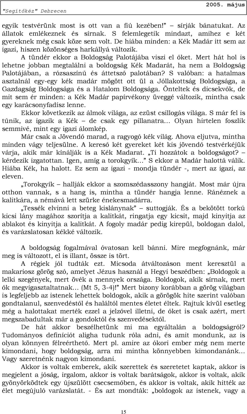 Mert hát hol is lehetne jobban megtalálni a boldogság Kék Madarát, ha nem a Boldogság Palotájában, a rózsaszínű és áttetsző palotában?