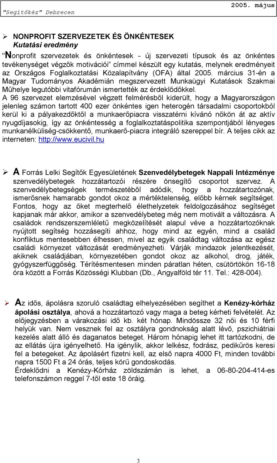 március 31-én a Magyar Tudományos Akadémián megszervezett Munkaügyi Kutatások Szakmai Mûhelye legutóbbi vitafórumán ismertették az érdeklődőkkel.