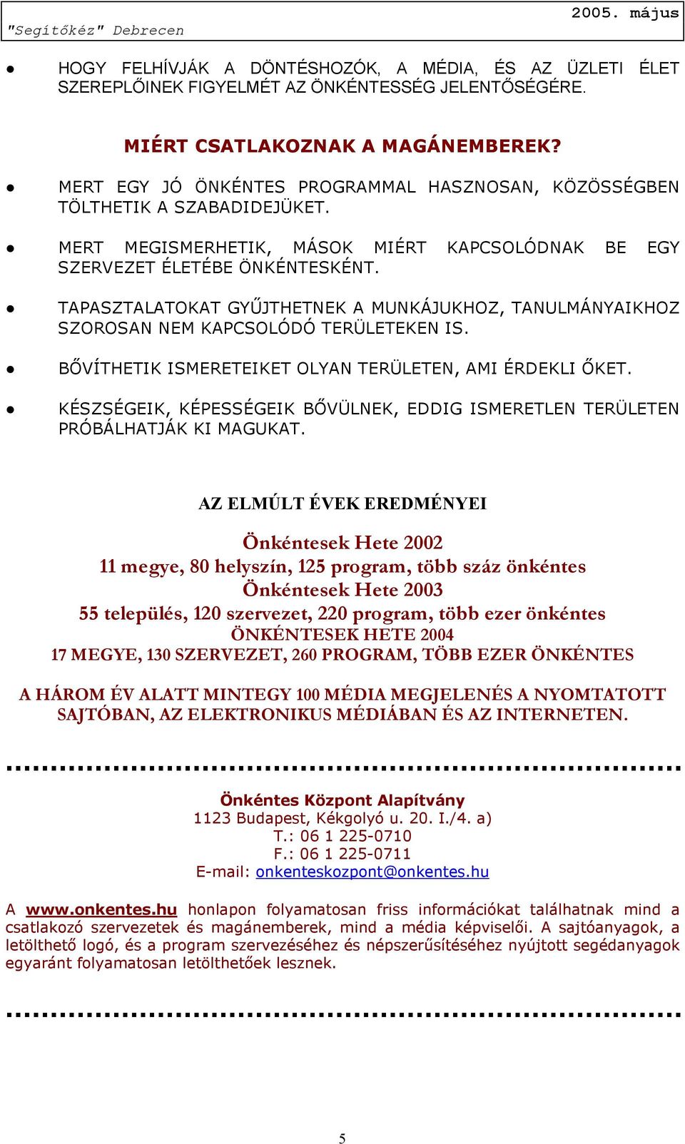 TAPASZTALATOKAT GYŰJTHETNEK A MUNKÁJUKHOZ, TANULMÁNYAIKHOZ SZOROSAN NEM KAPCSOLÓDÓ TERÜLETEKEN IS. BŐVÍTHETIK ISMERETEIKET OLYAN TERÜLETEN, AMI ÉRDEKLI ŐKET.