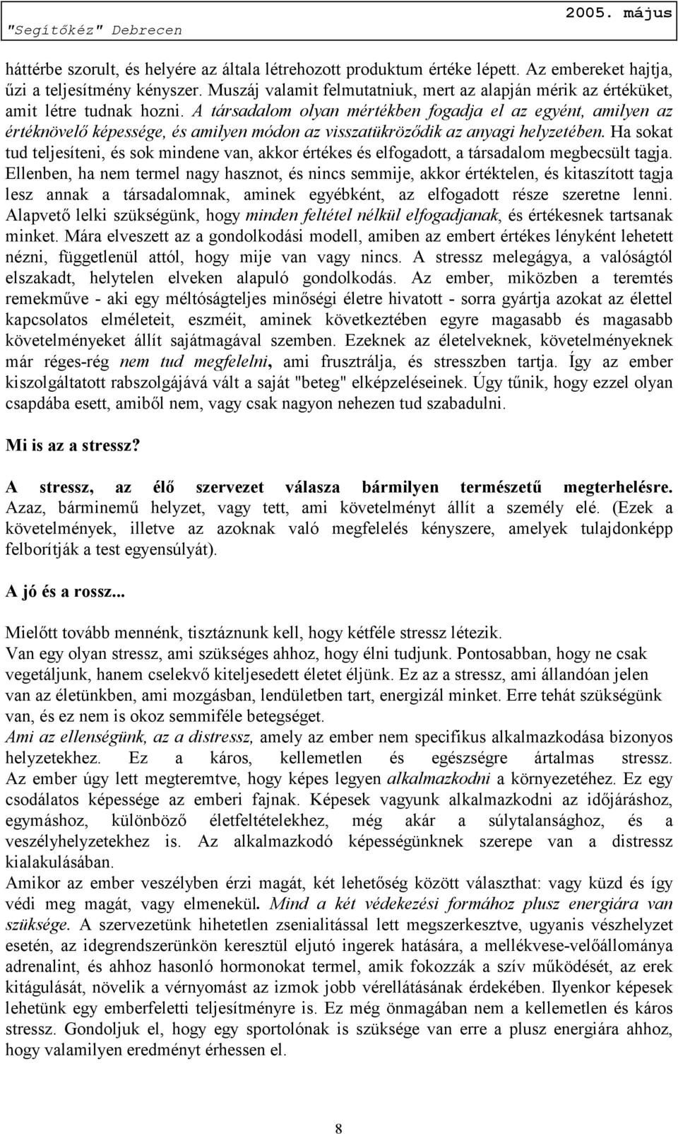 A társadalom olyan mértékben fogadja el az egyént, amilyen az értéknövelő képessége, és amilyen módon az visszatükröződik az anyagi helyzetében.