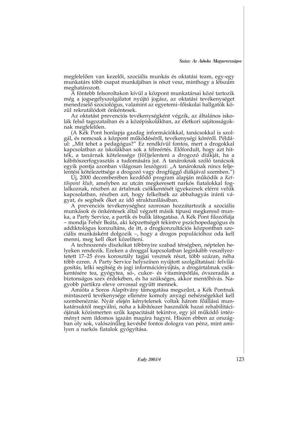 közül rekrutálódott önkéntesek. Az oktatást prevenciós tevékenységként végzik, az általános iskolák felsõ tagozataiban és a középiskolákban, az életkori sajátosságoknak megfelelõen.