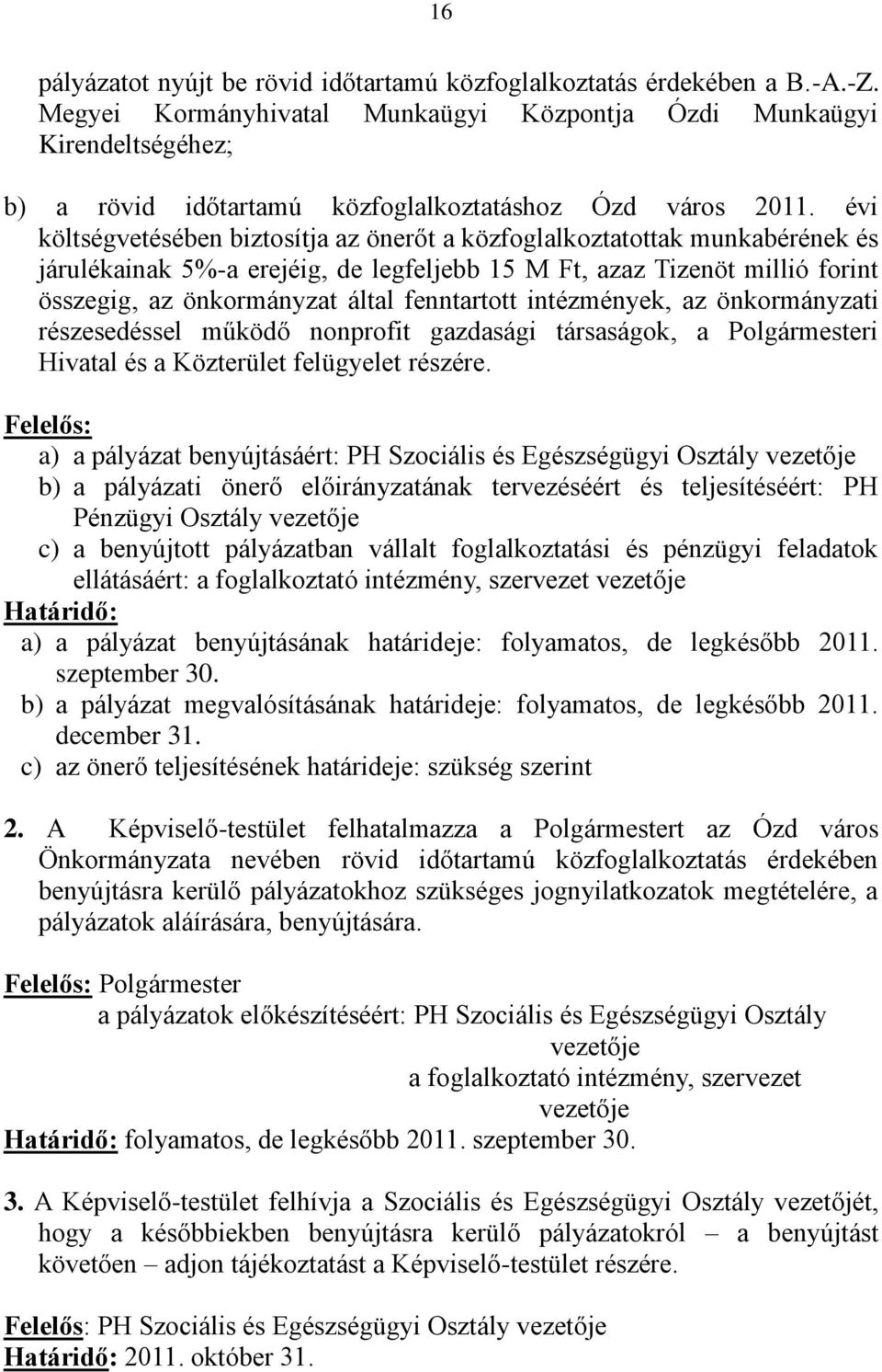 évi költségvetésében biztosítja az önerőt a közfoglalkoztatottak munkabérének és járulékainak 5%-a erejéig, de legfeljebb 15 M Ft, azaz Tizenöt millió forint összegig, az önkormányzat által