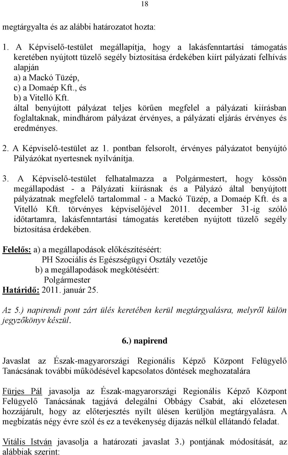 , és b) a Vitelló Kft. által benyújtott pályázat teljes körűen megfelel a pályázati kiírásban foglaltaknak, mindhárom pályázat érvényes, a pályázati eljárás érvényes és eredményes. 2.