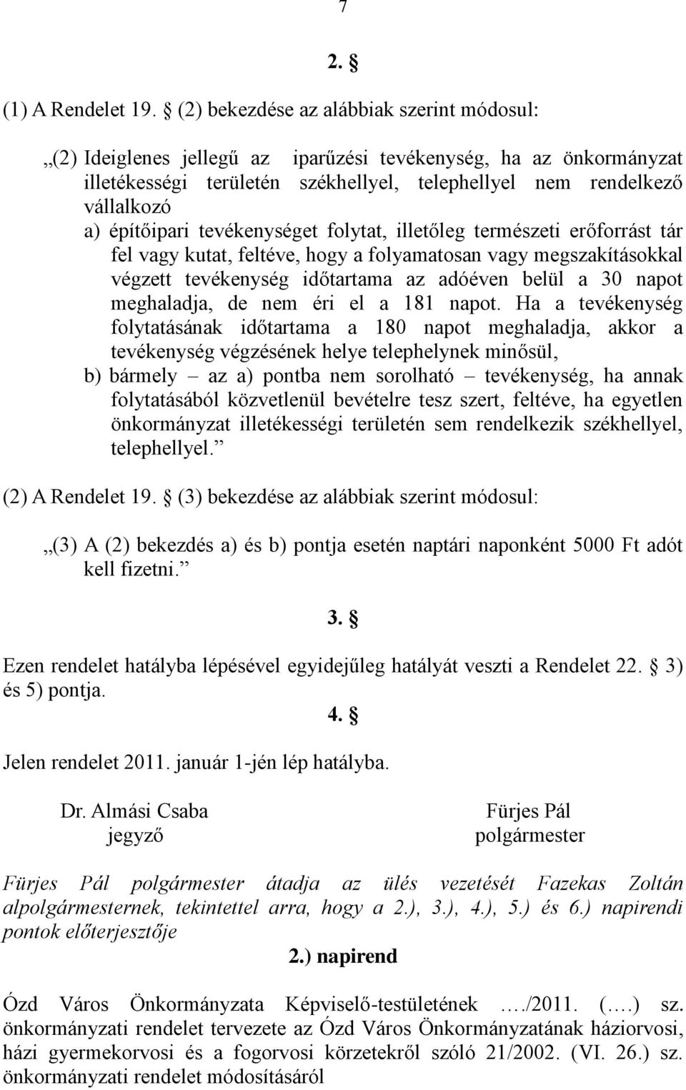 építőipari tevékenységet folytat, illetőleg természeti erőforrást tár fel vagy kutat, feltéve, hogy a folyamatosan vagy megszakításokkal végzett tevékenység időtartama az adóéven belül a 30 napot