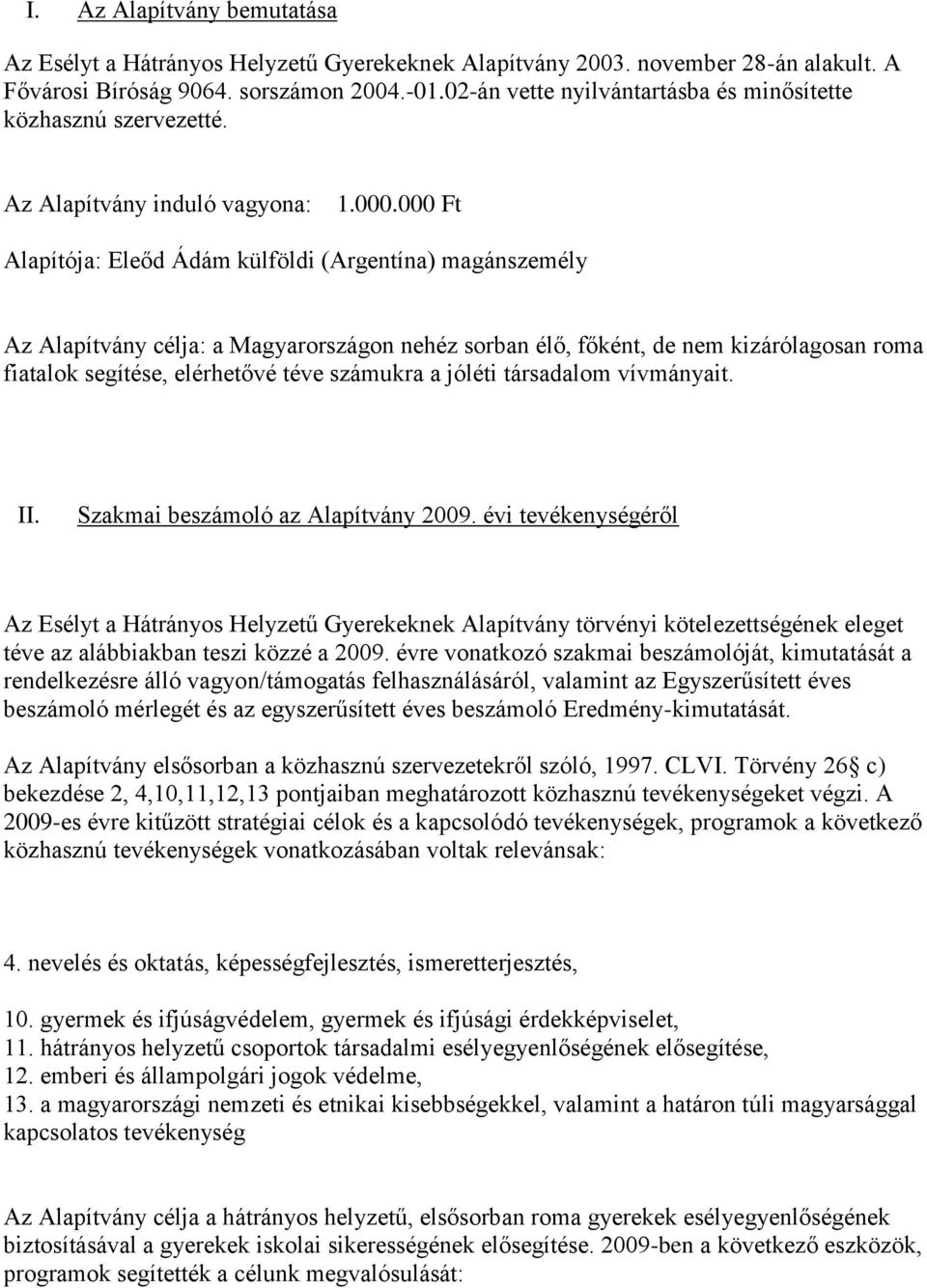 000 Ft Alapítója: Eleőd Ádám külföldi (Argentína) magánszemély Az Alapítvány célja: a Magyarországon nehéz sorban élő, főként, de nem kizárólagosan roma fiatalok segítése, elérhetővé téve számukra a