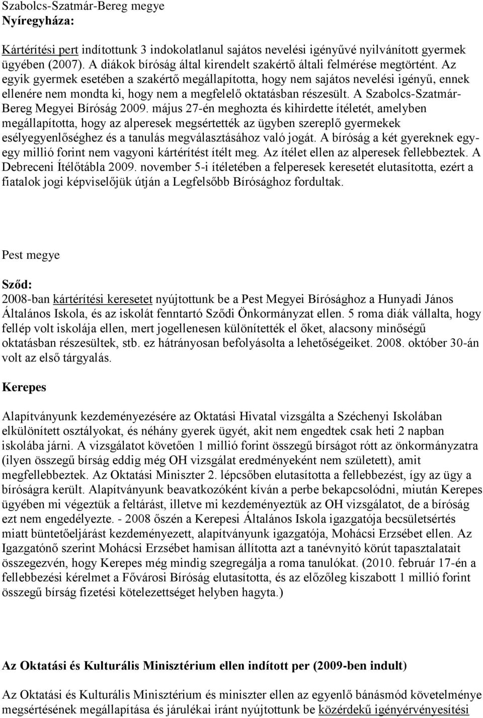 Az egyik gyermek esetében a szakértő megállapította, hogy nem sajátos nevelési igényű, ennek ellenére nem mondta ki, hogy nem a megfelelő oktatásban részesült.