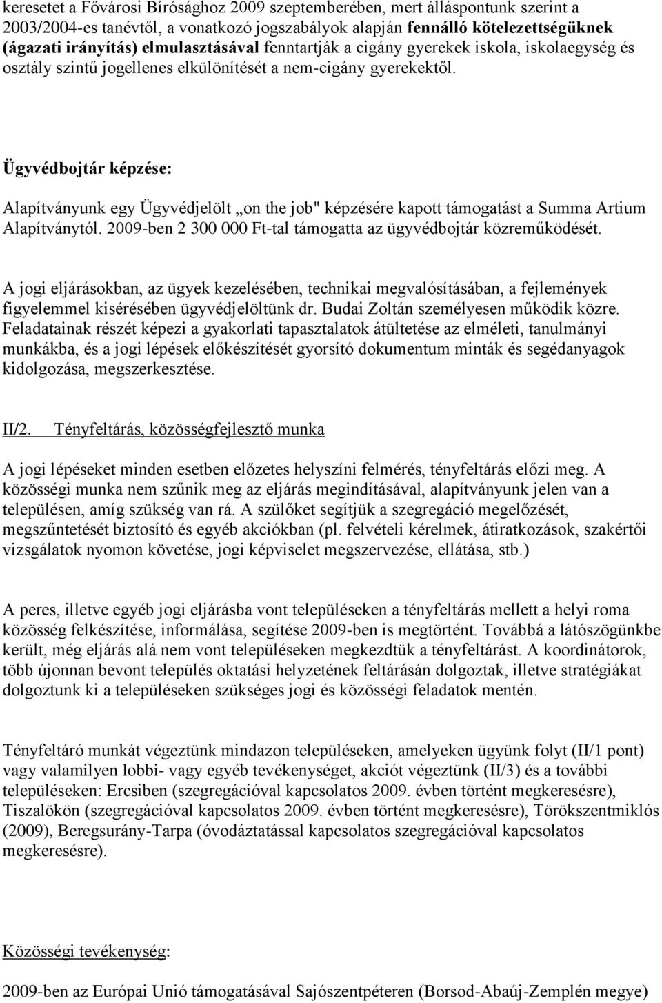 Ügyvédbojtár képzése: Alapítványunk egy Ügyvédjelölt on the job" képzésére kapott támogatást a Summa Artium Alapítványtól. 2009-ben 2 300 000 Ft-tal támogatta az ügyvédbojtár közreműködését.