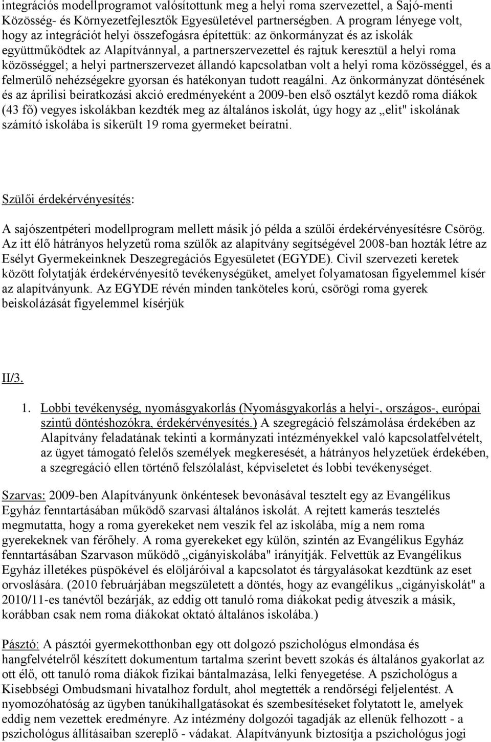 közösséggel; a helyi partnerszervezet állandó kapcsolatban volt a helyi roma közösséggel, és a felmerülő nehézségekre gyorsan és hatékonyan tudott reagálni.