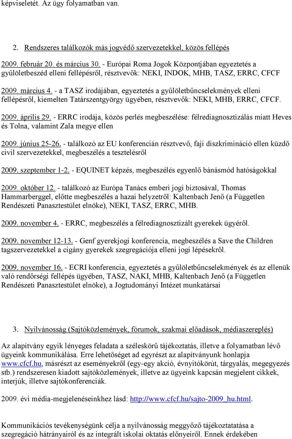 - a TASZ irodájában, egyeztetés a gyűlöletbűncselekmények elleni fellépésről, kiemelten Tatárszentgyörgy ügyében, résztvevők: NEKI, MHB, ERRC, CFCF. 2009. április 29.