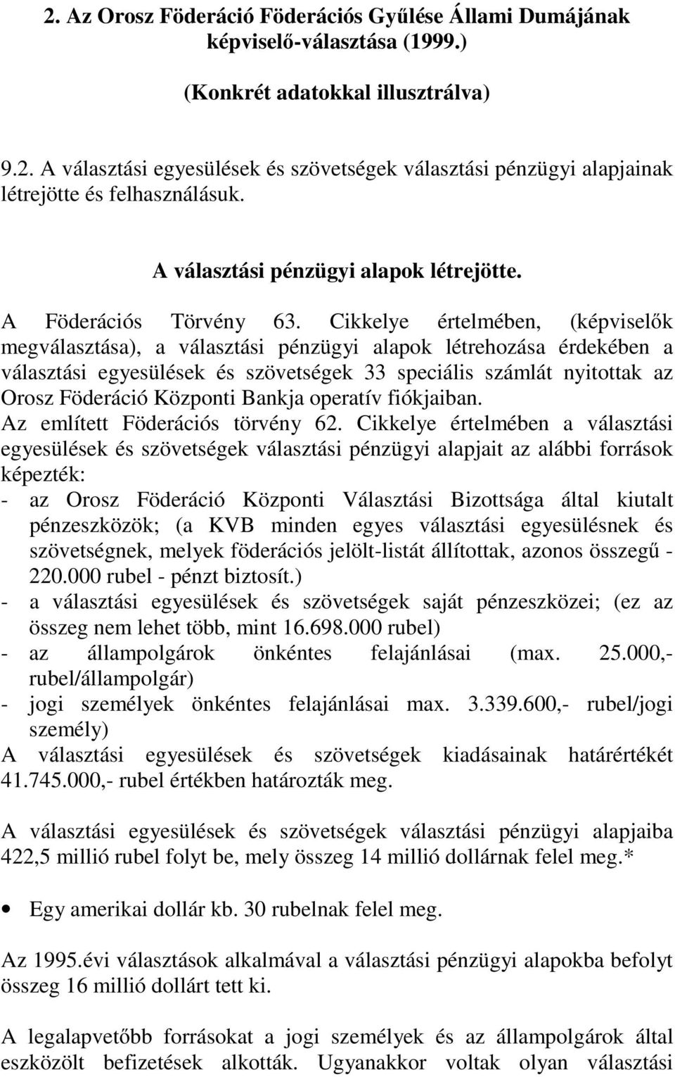Cikkelye értelmében, (képviselők megválasztása), a választási pénzügyi alapok létrehozása érdekében a választási egyesülések és szövetségek 33 speciális számlát nyitottak az Orosz Föderáció Központi