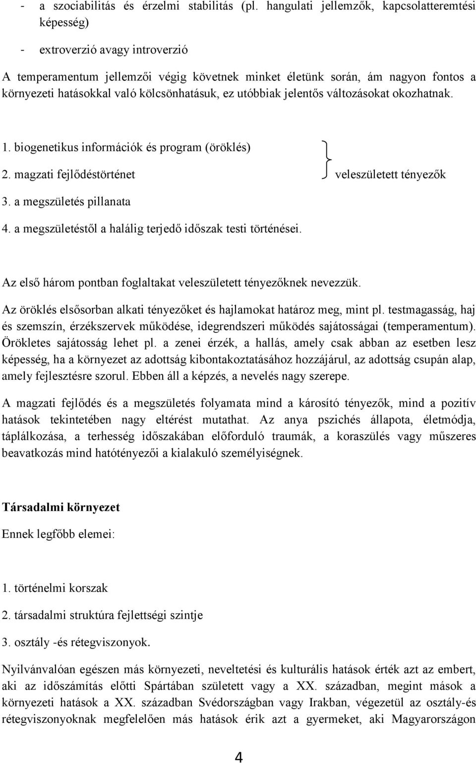 kölcsönhatásuk, ez utóbbiak jelentős változásokat okozhatnak. 1. biogenetikus információk és program (öröklés) 2. magzati fejlődéstörténet veleszületett tényezők 3. a megszületés pillanata 4.