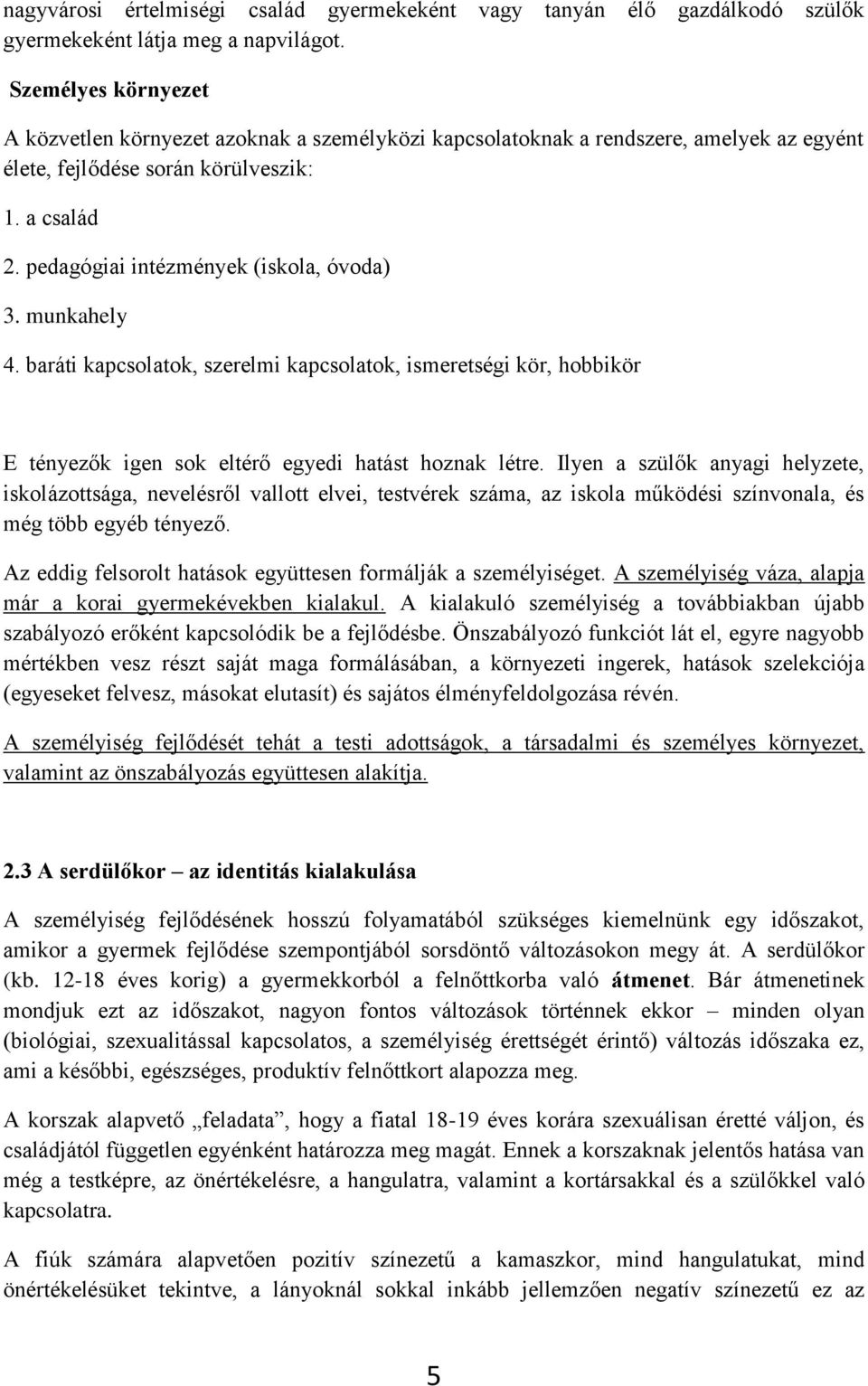 pedagógiai intézmények (iskola, óvoda) 3. munkahely 4. baráti kapcsolatok, szerelmi kapcsolatok, ismeretségi kör, hobbikör E tényezők igen sok eltérő egyedi hatást hoznak létre.