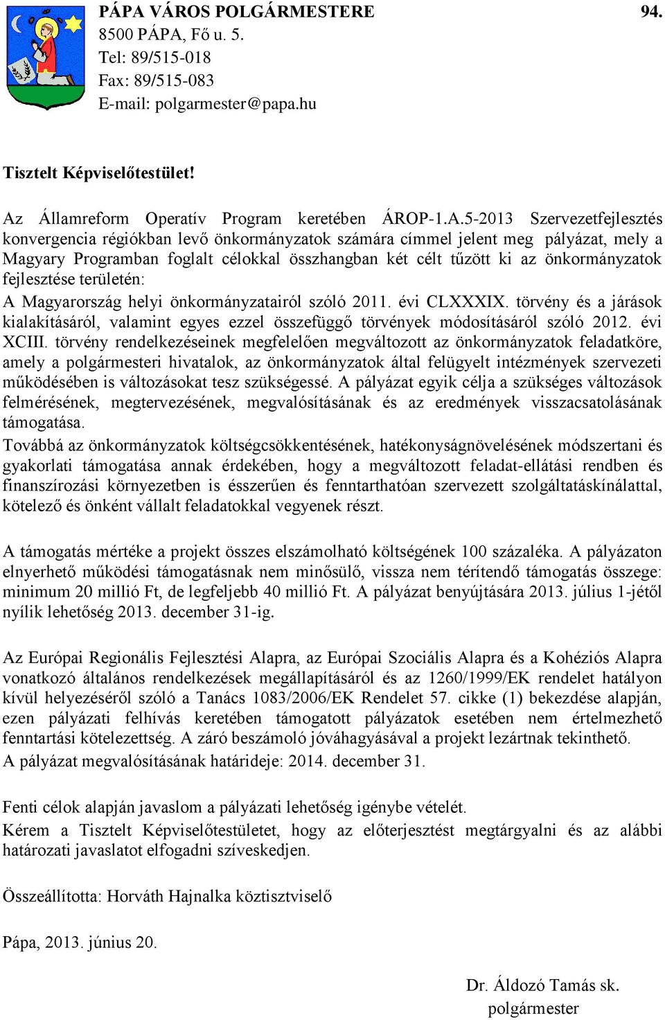 területén: A Magyarorszg helyi önkormnyzatairól szóló 2011. évi CLXXXIX. törvény és a jrsok kialakítsról, valamint egyes ezzel összefüggő törvények módosítsról szóló 2012. évi XCIII.