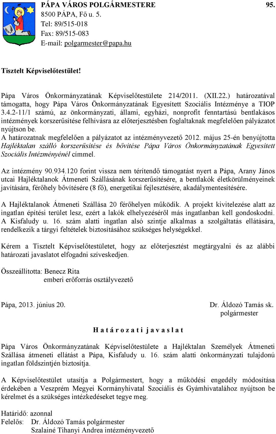 2-11/1 szmú, az önkormnyzati, llami, egyhzi, nonprofit fenntartsú bentlaksos intézmények korszerűsítése felhívsra az előterjesztésben foglaltaknak megfelelően plyzatot nyújtson be.