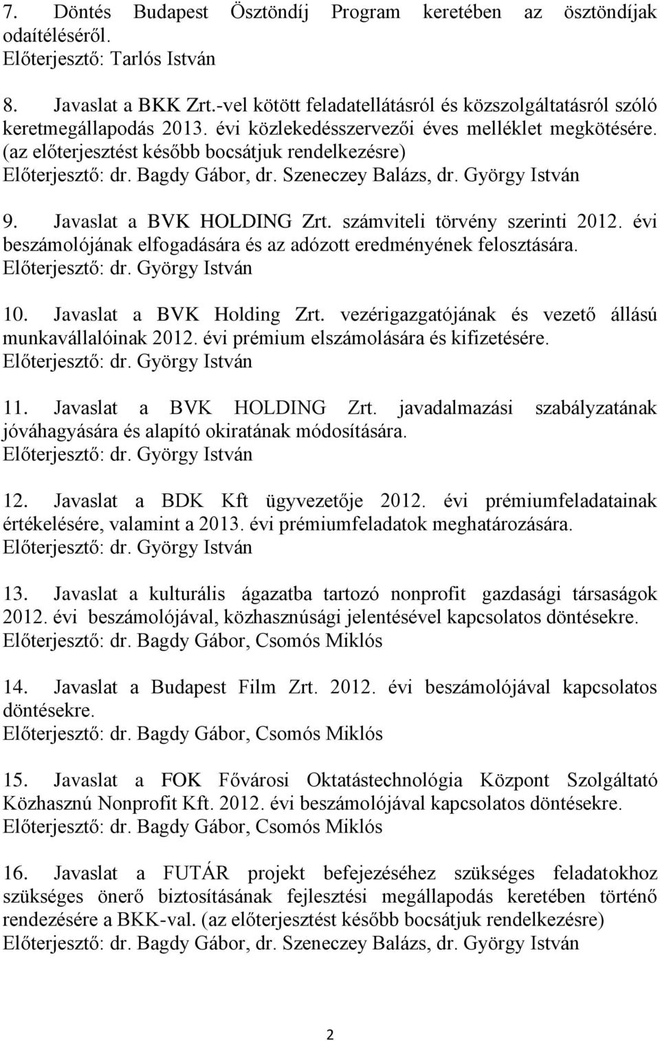 évi beszámolójának elfogadására és az adózott eredményének felosztására. 10. Javaslat a BVK Holding Zrt. vezérigazgatójának és vezető állású munkavállalóinak 2012.