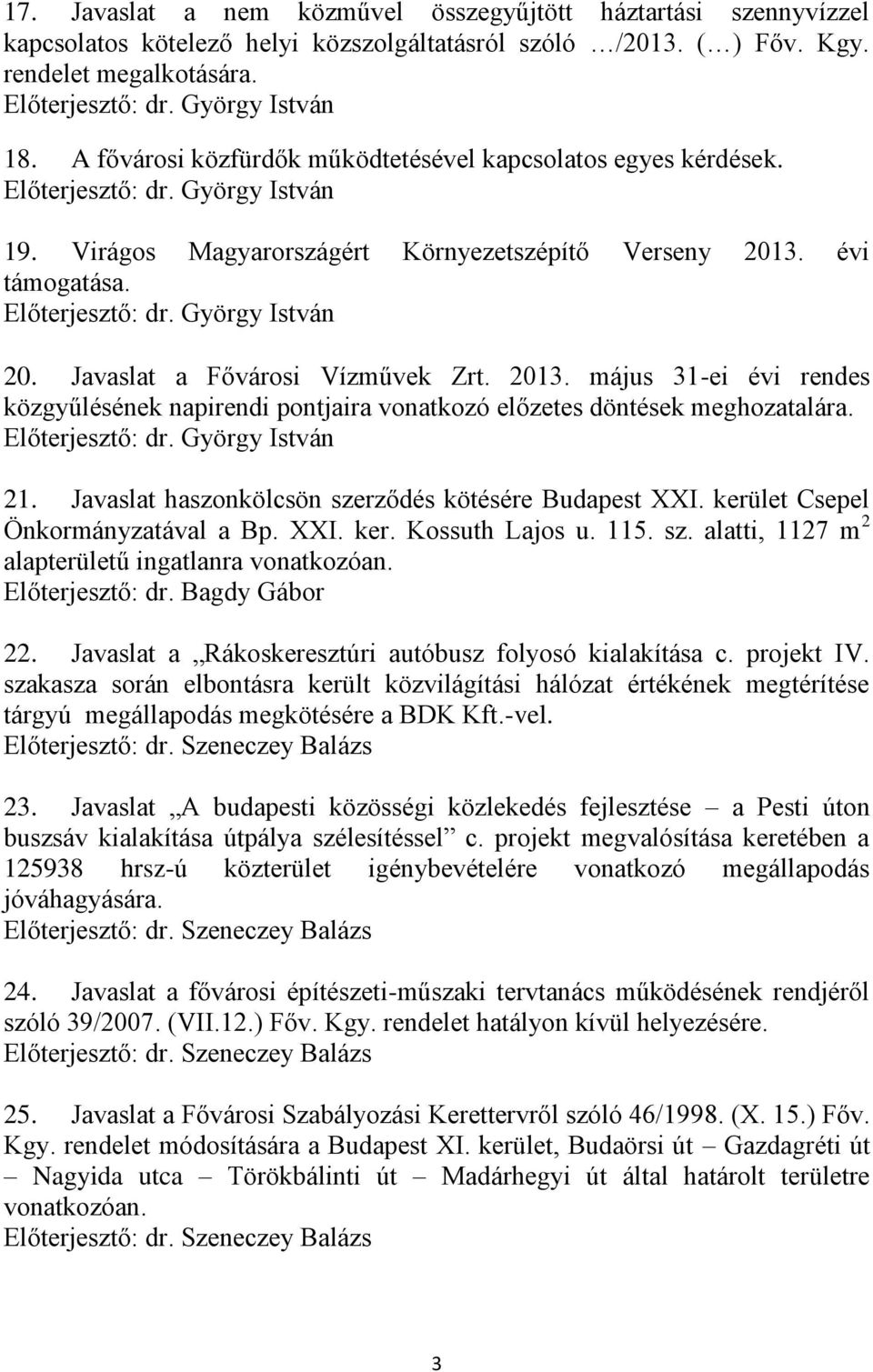 évi támogatása. 20. Javaslat a Fővárosi Vízművek Zrt. 2013. május 31-ei évi rendes közgyűlésének napirendi pontjaira vonatkozó előzetes döntések meghozatalára. 21.