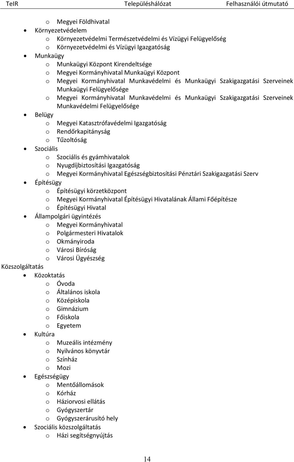 Szerveinek Munkavédelmi Felügyelősége Belügy o Megyei Katasztrófavédelmi Igazgatóság o Rendőrkapitányság o Tűzoltóság Szociális o Szociális és gyámhivatalok o Nyugdíjbiztosítási Igazgatóság o Megyei