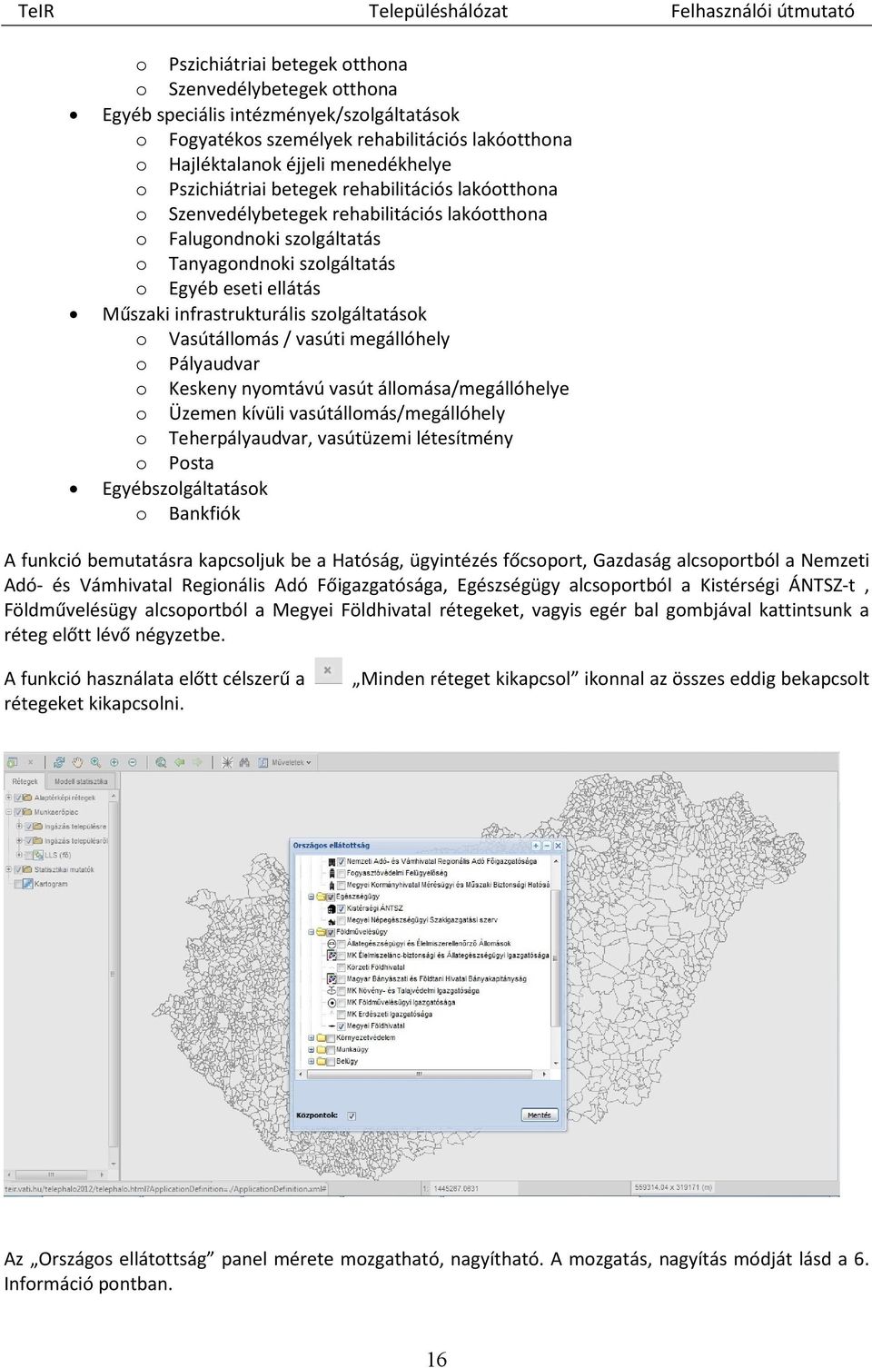 infrastrukturális szolgáltatások o Vasútállomás / vasúti megállóhely o Pályaudvar o Keskeny nyomtávú vasút állomása/megállóhelye o Üzemen kívüli vasútállomás/megállóhely o Teherpályaudvar, vasútüzemi