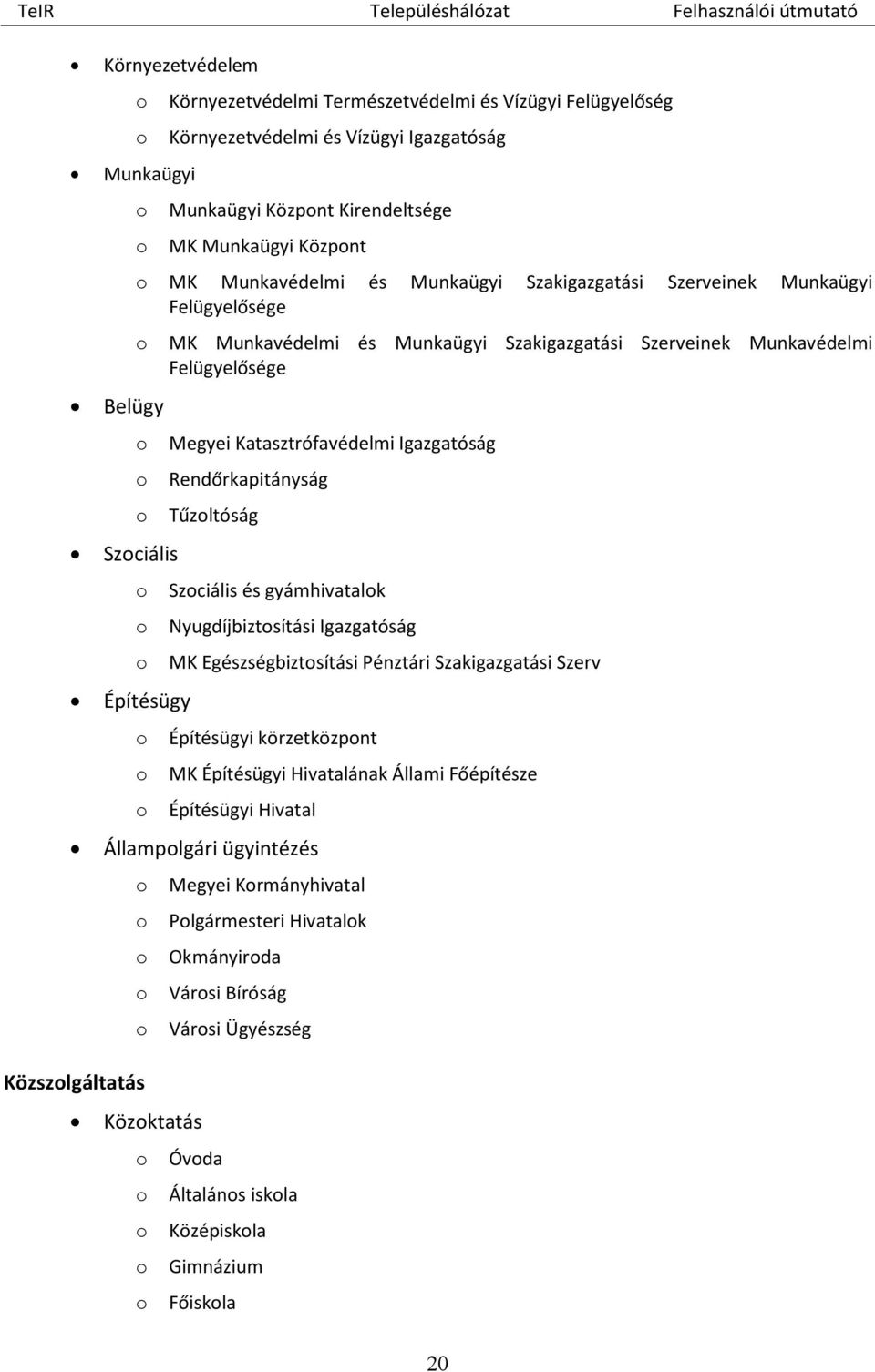 Katasztrófavédelmi Igazgatóság o Rendőrkapitányság o Tűzoltóság o Szociális és gyámhivatalok o Nyugdíjbiztosítási Igazgatóság o MK Egészségbiztosítási Pénztári Szakigazgatási Szerv o Építésügyi