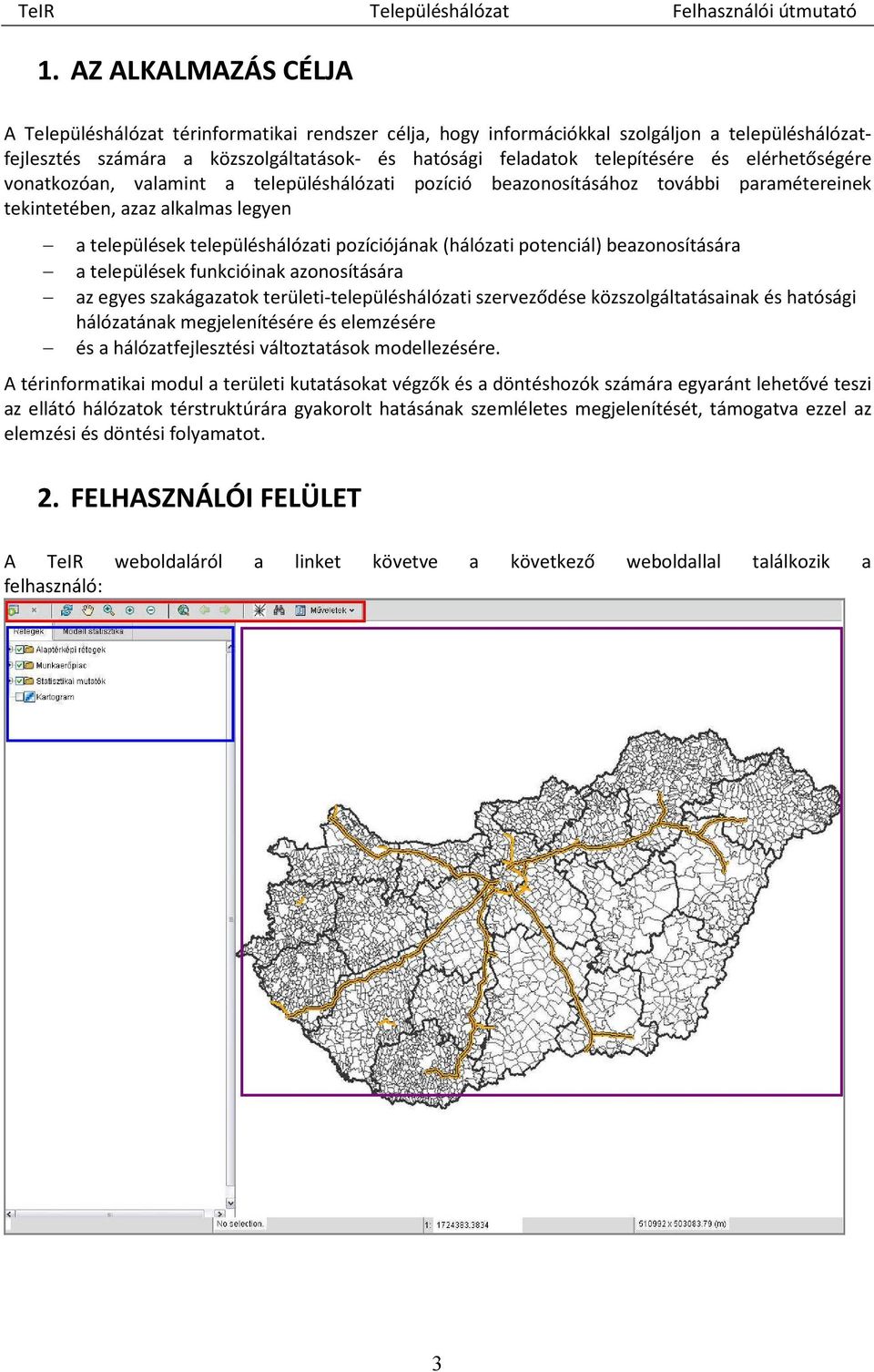 potenciál) beazonosítására a települések funkcióinak azonosítására az egyes szakágazatok területi-településhálózati szerveződése közszolgáltatásainak és hatósági hálózatának megjelenítésére és