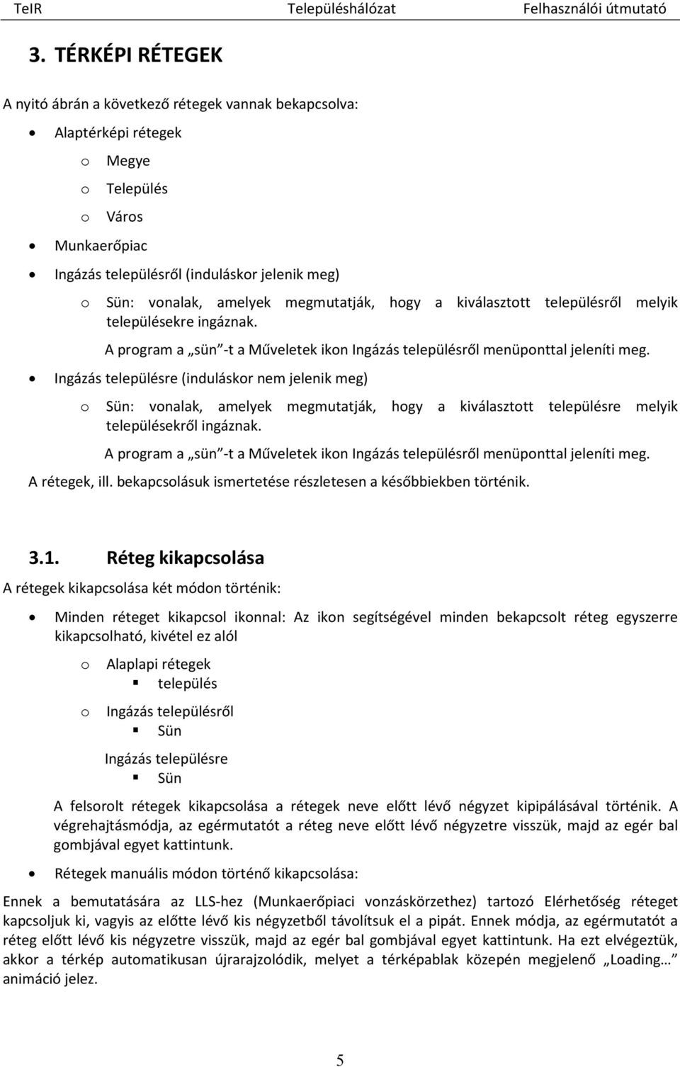 Ingázás településre (induláskor nem jelenik meg) o Sün: vonalak, amelyek megmutatják, hogy a kiválasztott településre melyik településekről ingáznak.