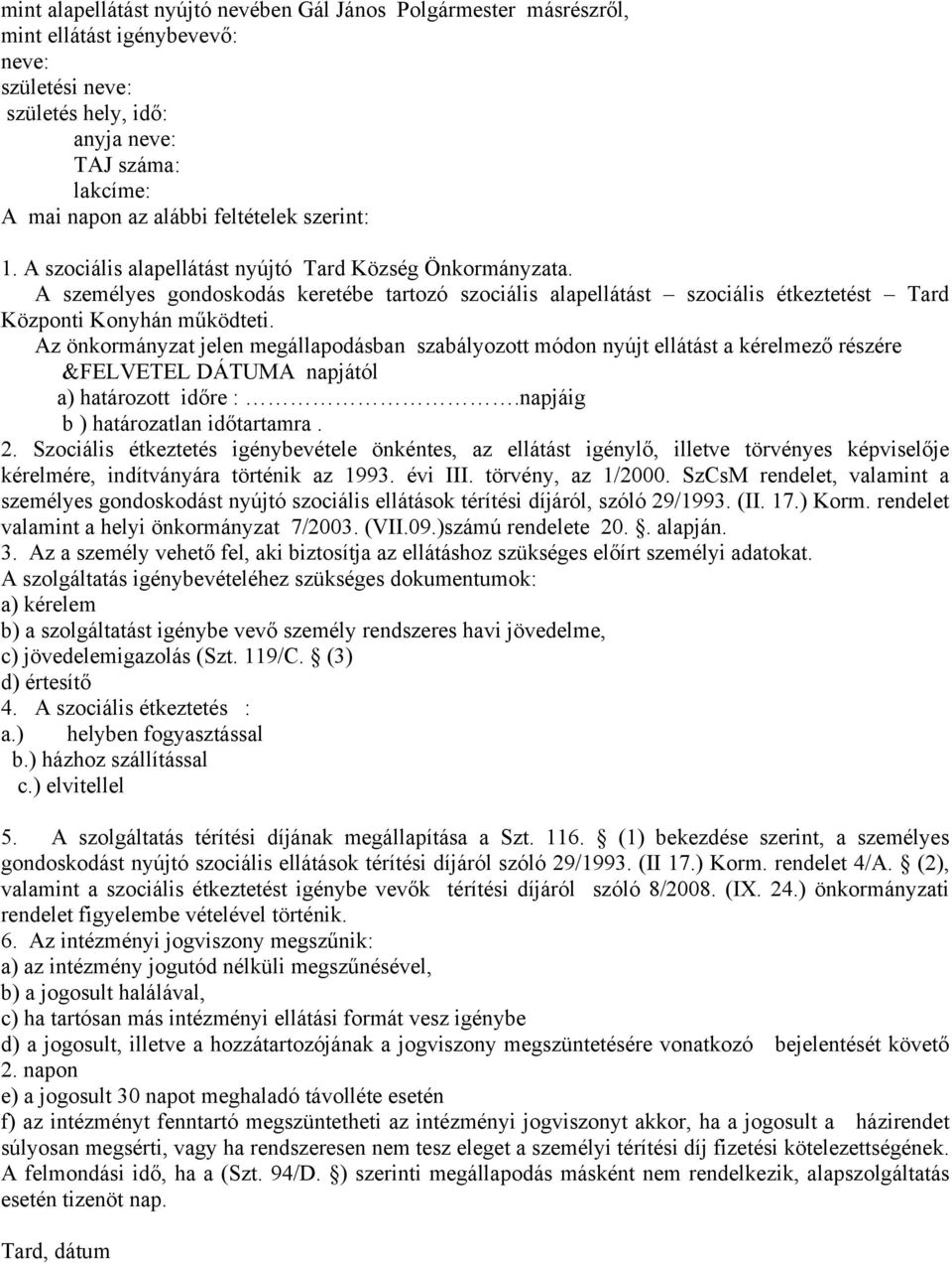 Az önkormányzat jelen megállapodásban szabályozott módon nyújt ellátást a kérelmező részére &FELVETEL DÁTUMA napjától a) határozott időre :.napjáig b ) határozatlan időtartamra. 2.