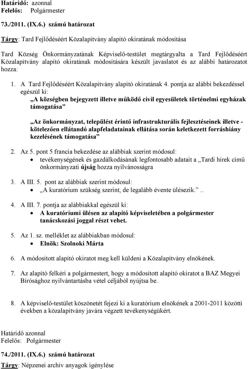 okiratának módosítására készült javaslatot és az alábbi határozatot hozza: 1. A Tard Fejlődéséért Közalapítvány alapító okiratának 4.