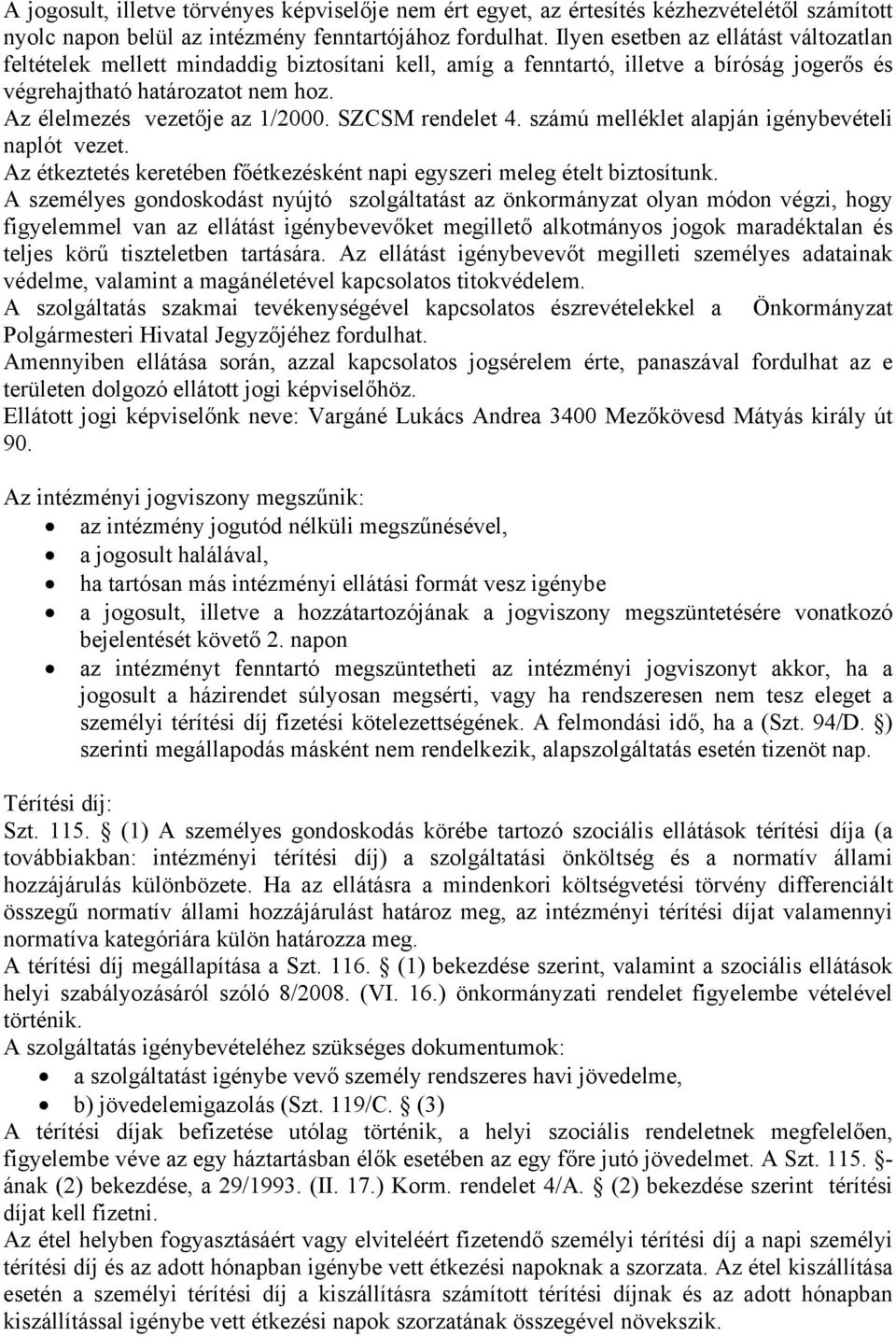 SZCSM rendelet 4. számú melléklet alapján igénybevételi naplót vezet. Az étkeztetés keretében főétkezésként napi egyszeri meleg ételt biztosítunk.