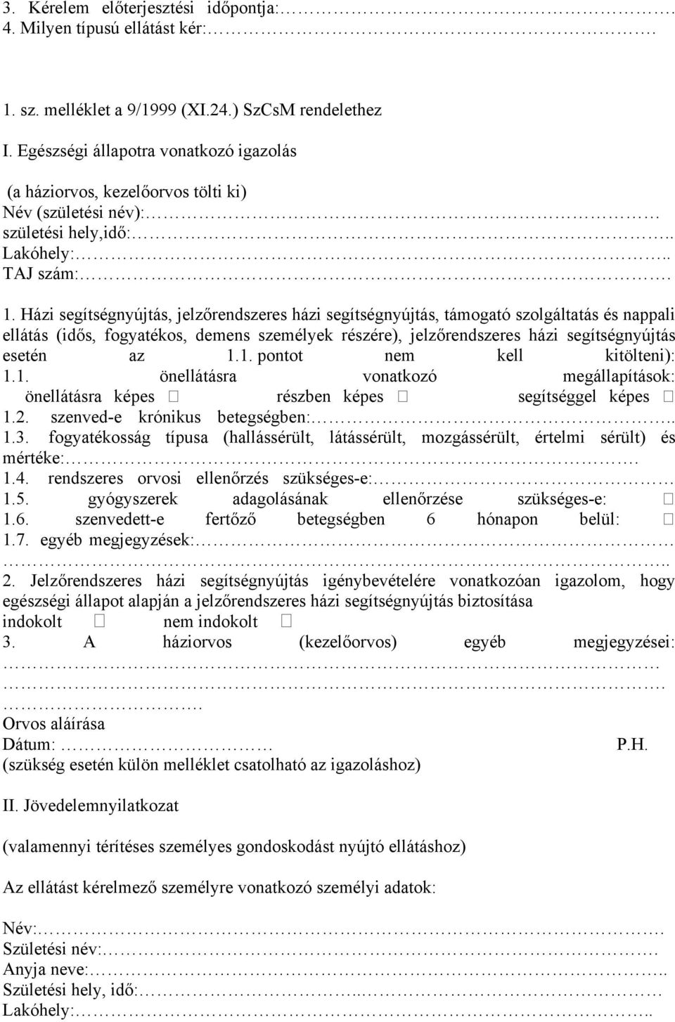 Házi segítségnyújtás, jelzőrendszeres házi segítségnyújtás, támogató szolgáltatás és nappali ellátás (idős, fogyatékos, demens személyek részére), jelzőrendszeres házi segítségnyújtás esetén az 1.