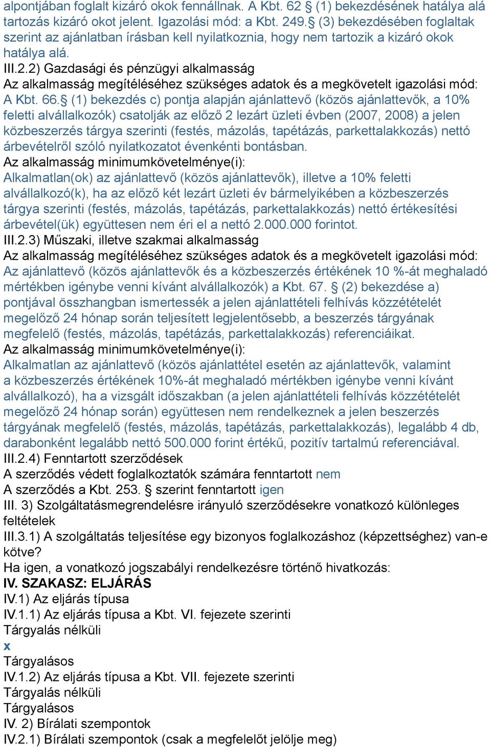 2) Gazdasági és pénzügyi alkalmasság Az alkalmasság megítéléséhez szükséges adatok és a megkövetelt igazolási mód: A Kbt. 66.