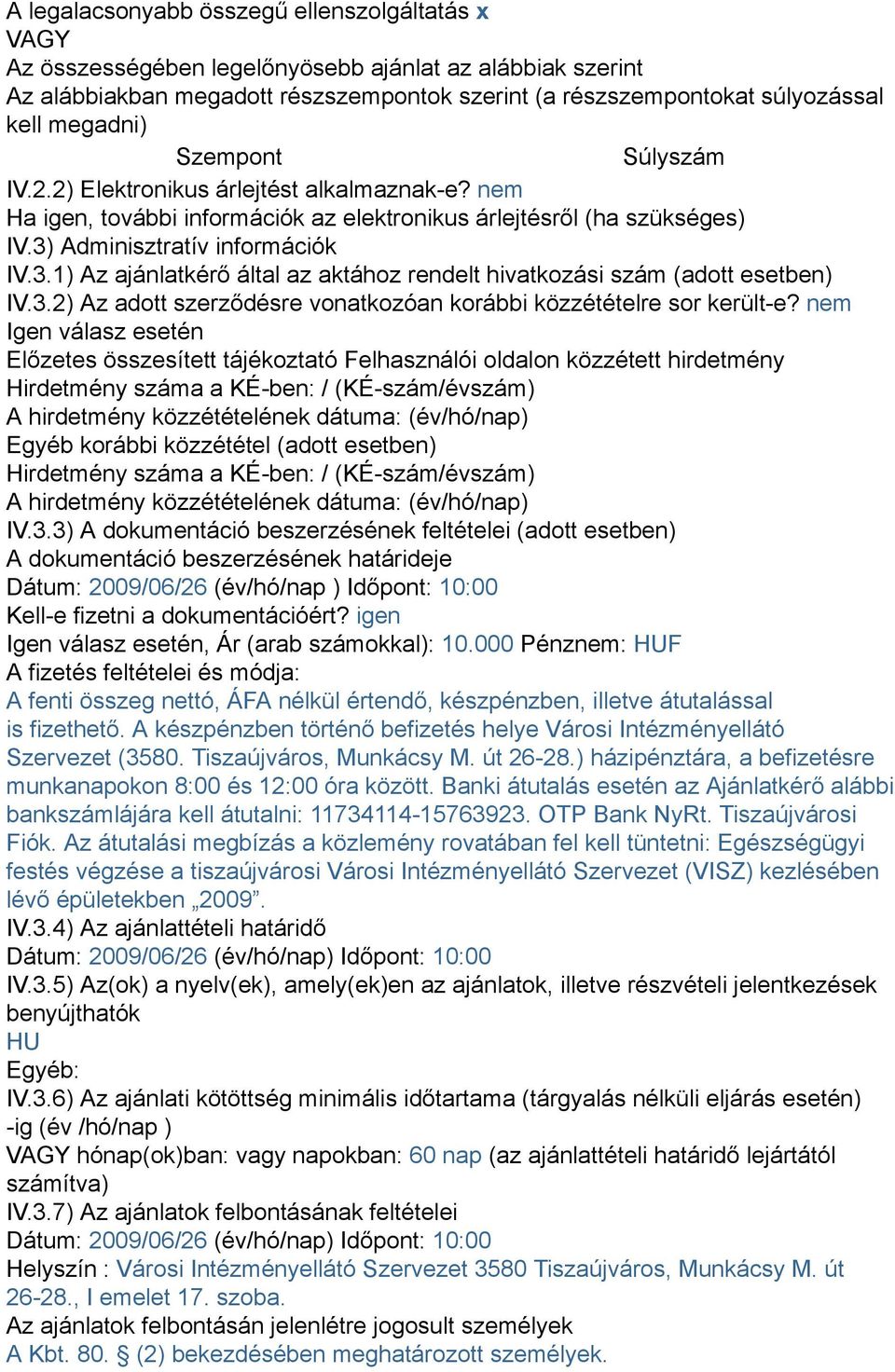 Adminisztratív információk IV.3.1) Az ajánlatkérő által az aktához rendelt hivatkozási szám (adott esetben) IV.3.2) Az adott szerződésre vonatkozóan korábbi közzétételre sor került-e?