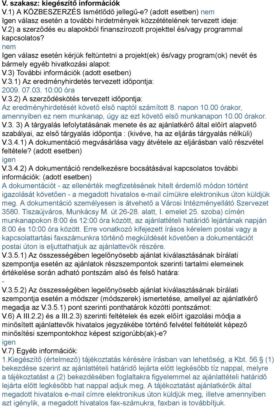 nem Igen válasz esetén kérjük feltüntetni a projekt(ek) és/vagy program(ok) nevét és bármely egyéb hivatkozási alapot: V.3) További információk (adott esetben) V.3.1) Az eredményhirdetés tervezett időpontja: 2009.