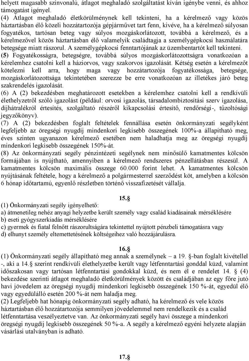 beteg vagy súlyos mozgáskorlátozott, továbbá a kérelmező, és a kérelmezővel közös háztartásban élő valamelyik családtagja a személygépkocsi használatára betegsége miatt rászorul.