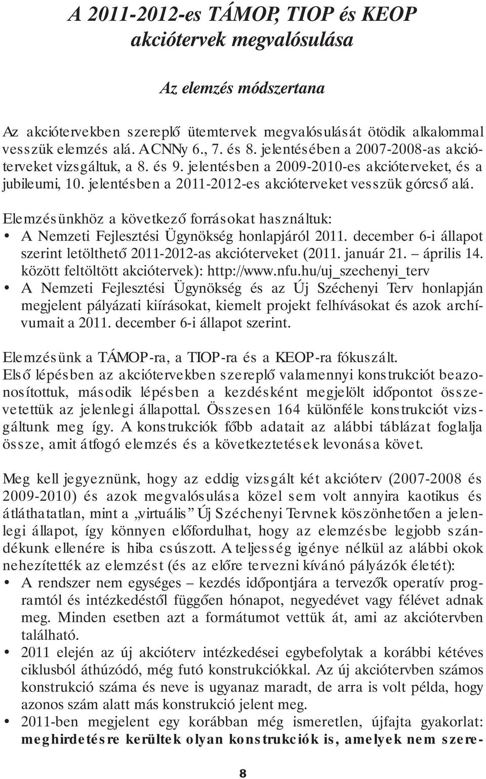 Elemzésünkhöz a következő forrásokat használtuk: A Nemzeti Fejlesztési Ügynökség honlapjáról december 6-i állapot szerint letölthető 2011-2012-as akcióterveket ( január 21. április 14.