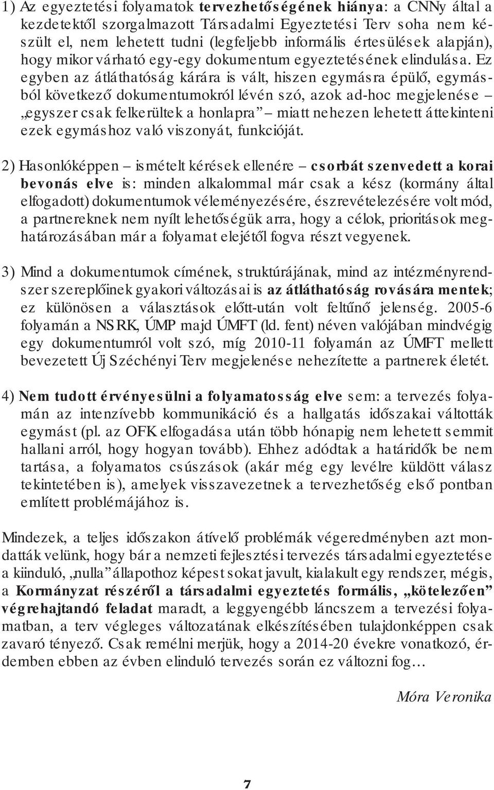 Ez egyben az átláthatóság kárára is vált, hiszen egymásra épülő, egymás - ból következő dokumentumokról lévén szó, azok ad-hoc megjelenése egyszer csak felkerültek a honlapra miatt nehezen lehetett