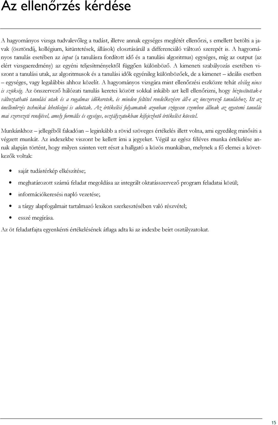 A hagyományos tanulás esetében az input (a tanulásra fordított idı és a tanulási algoritmus) egységes, míg az output (az elért vizsgaeredmény) az egyéni teljesítményektıl függıen különbözı.