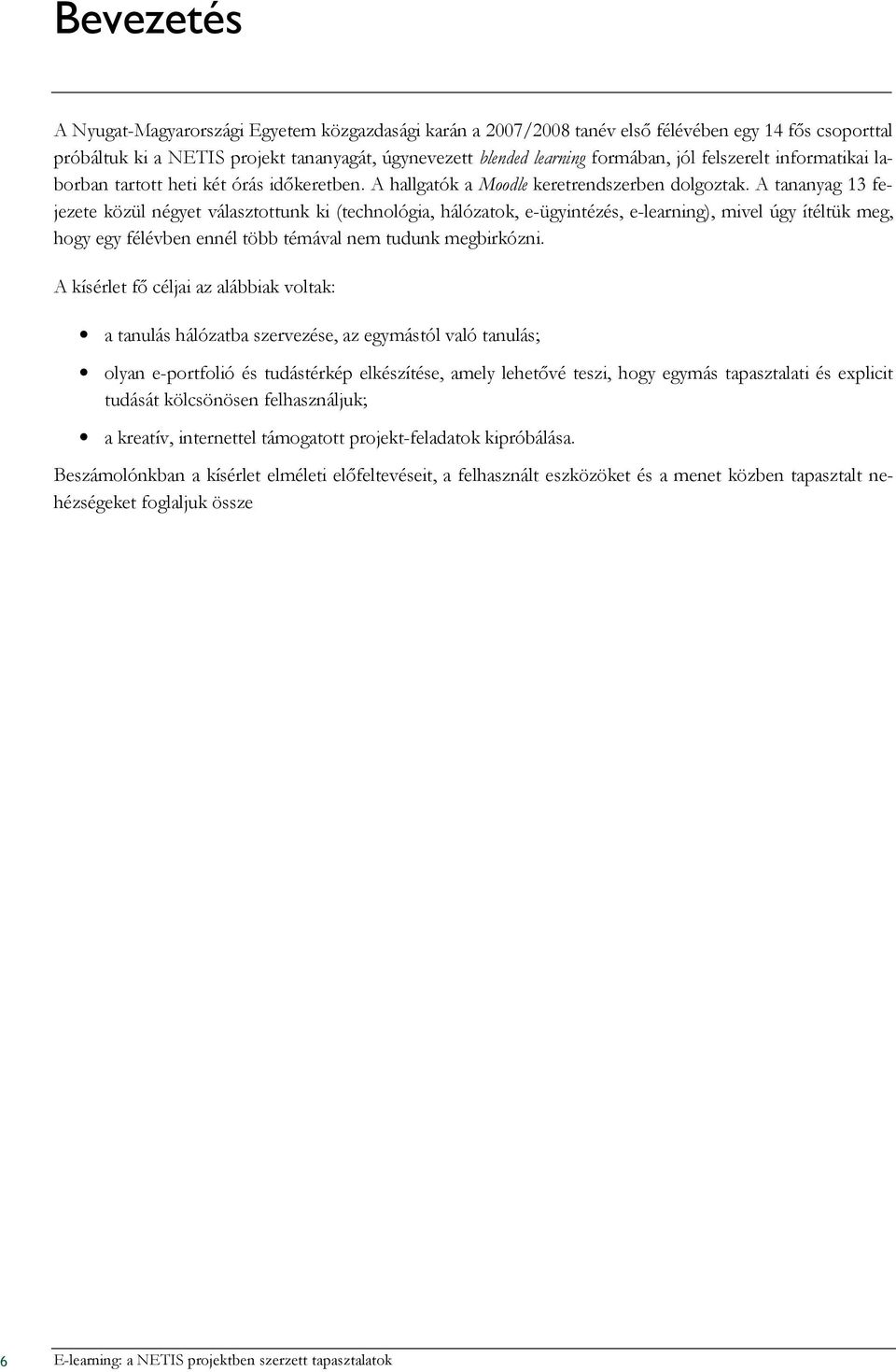 A tananyag 13 fejezete közül négyet választottunk ki (technológia, hálózatok, e-ügyintézés, e-learning), mivel úgy ítéltük meg, hogy egy félévben ennél több témával nem tudunk megbirkózni.