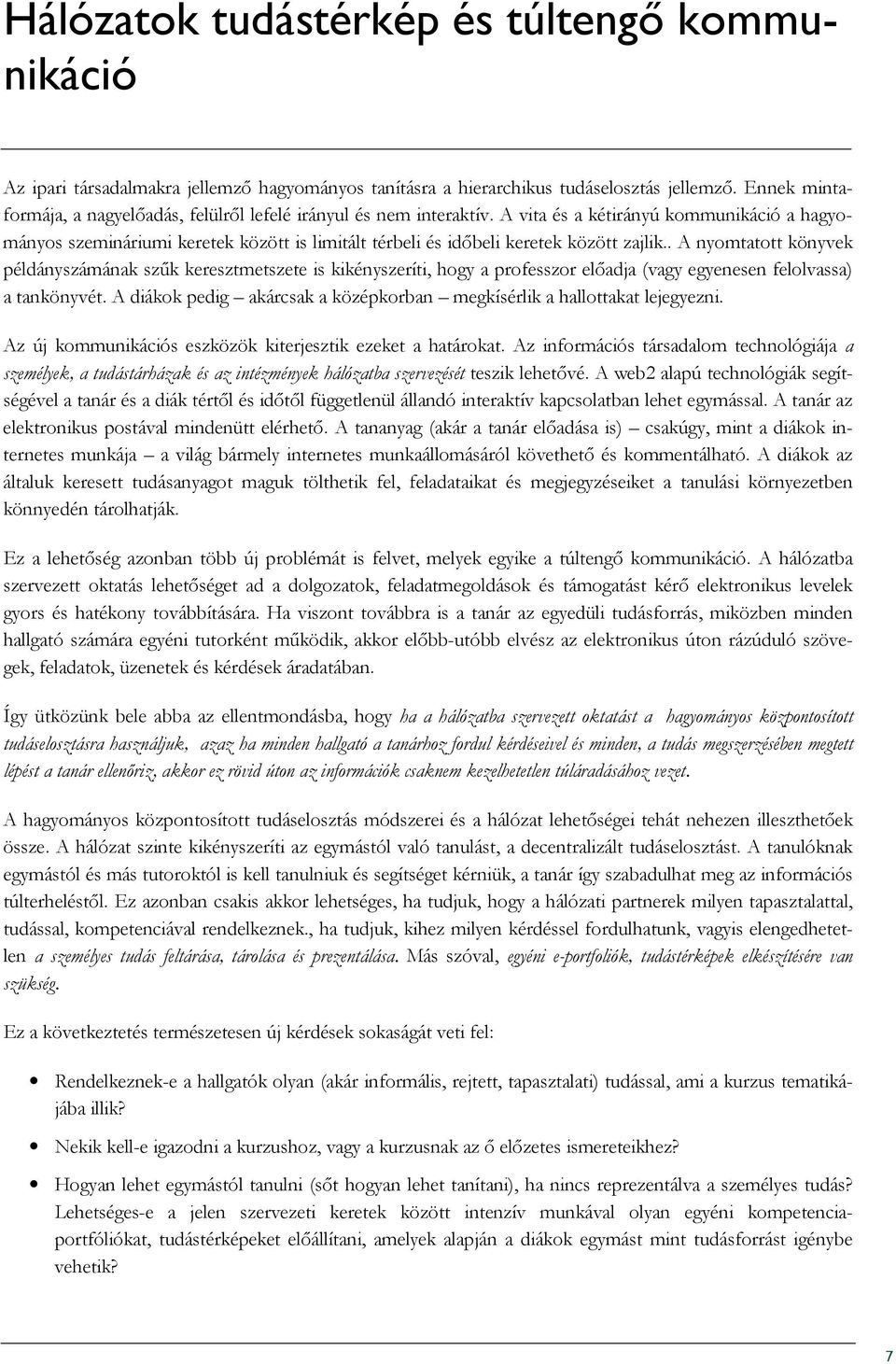 A vita és a kétirányú kommunikáció a hagyományos szemináriumi keretek között is limitált térbeli és idıbeli keretek között zajlik.