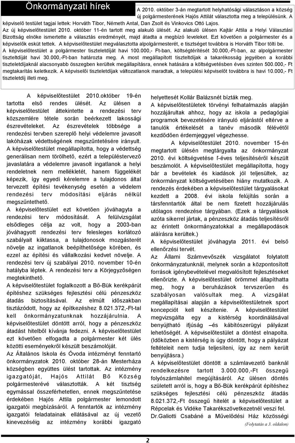 Az alakuló ülésen Kajtár Attila a Helyi Választási Bizottság elnöke ismertette a választás eredményét, majd átadta a megbízó leveleket. Ezt követıen a polgármester és a képviselık esküt tettek.