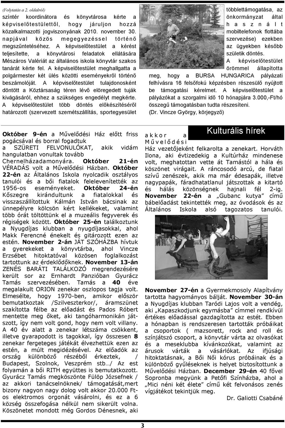 A képviselıtestület a pályázókat a szorgalmi idı 10 hónapjára 3.000,-Ft/hó összegő támogatásban tudta részesíteni. (Dr. Vincze György, körjegyzı) (Folytatás a 2.