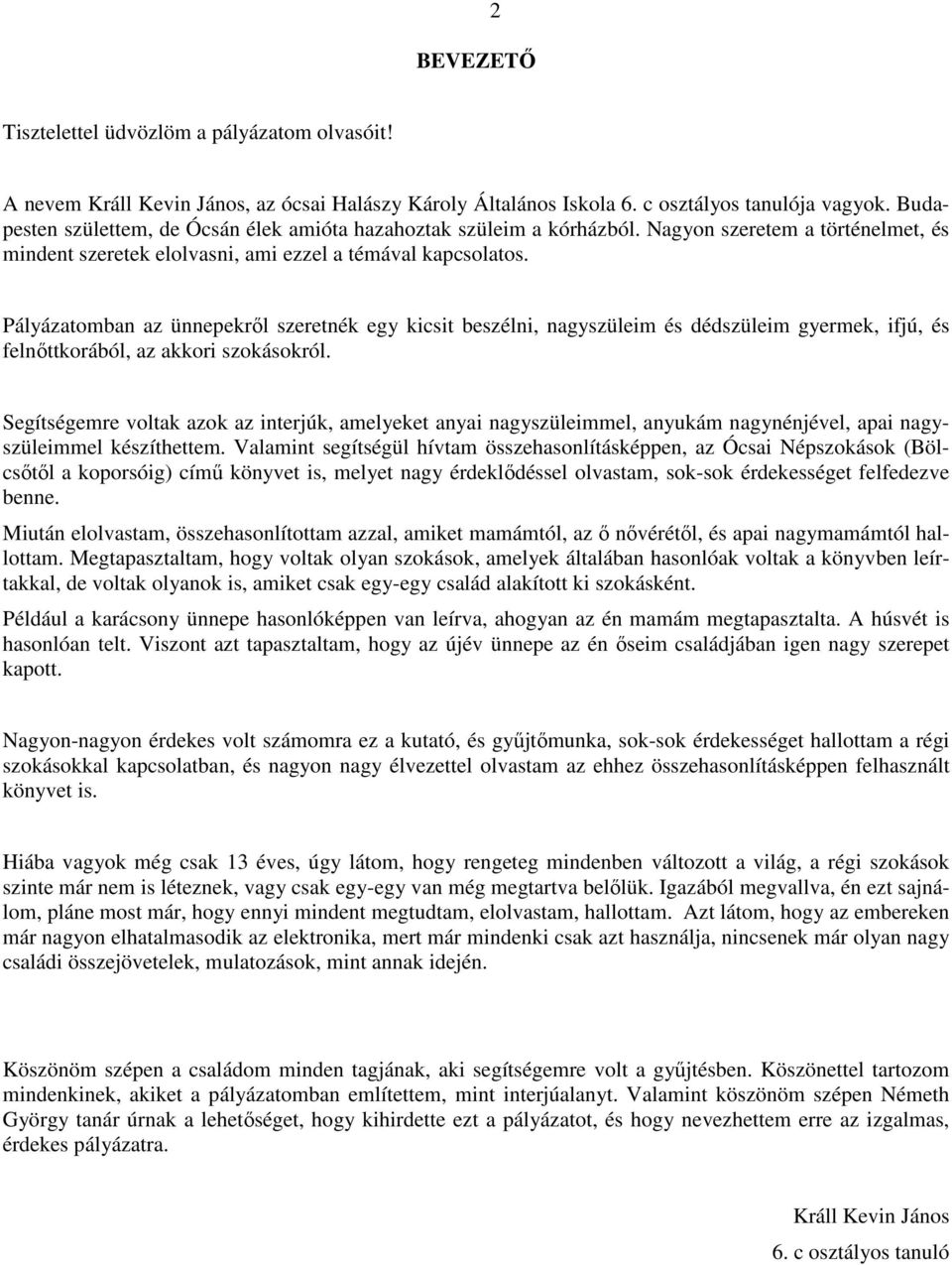 Pályázatomban az ünnepekről szeretnék egy kicsit beszélni, nagyszüleim és dédszüleim gyermek, ifjú, és felnőttkorából, az akkori szokásokról.