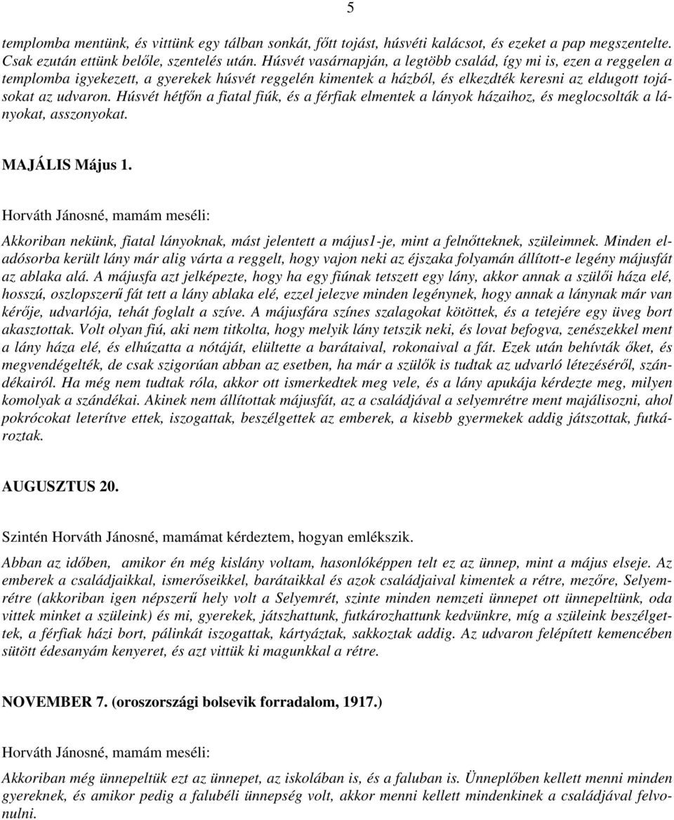 Húsvét hétfőn a fiatal fiúk, és a férfiak elmentek a lányok házaihoz, és meglocsolták a lányokat, asszonyokat. 5 MAJÁLIS Május 1.