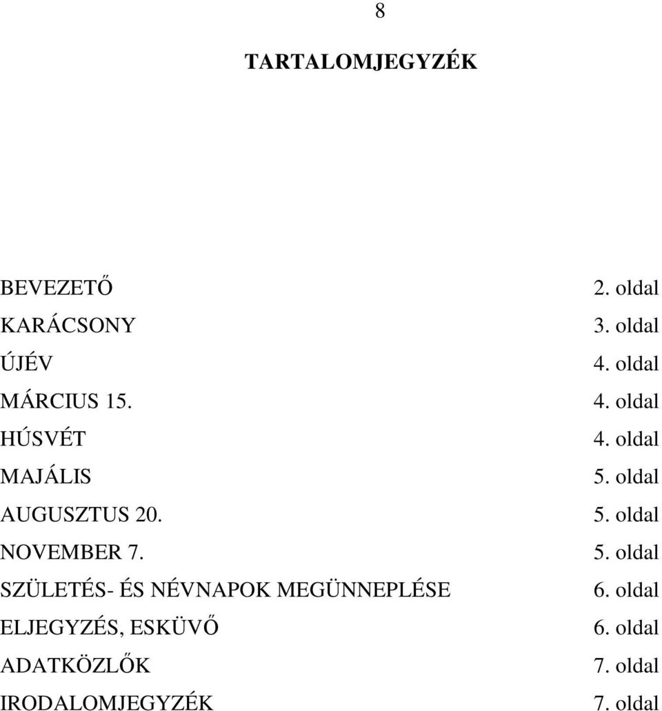 SZÜLETÉS- ÉS NÉVNAPOK MEGÜNNEPLÉSE ELJEGYZÉS, ESKÜVŐ ADATKÖZLŐK