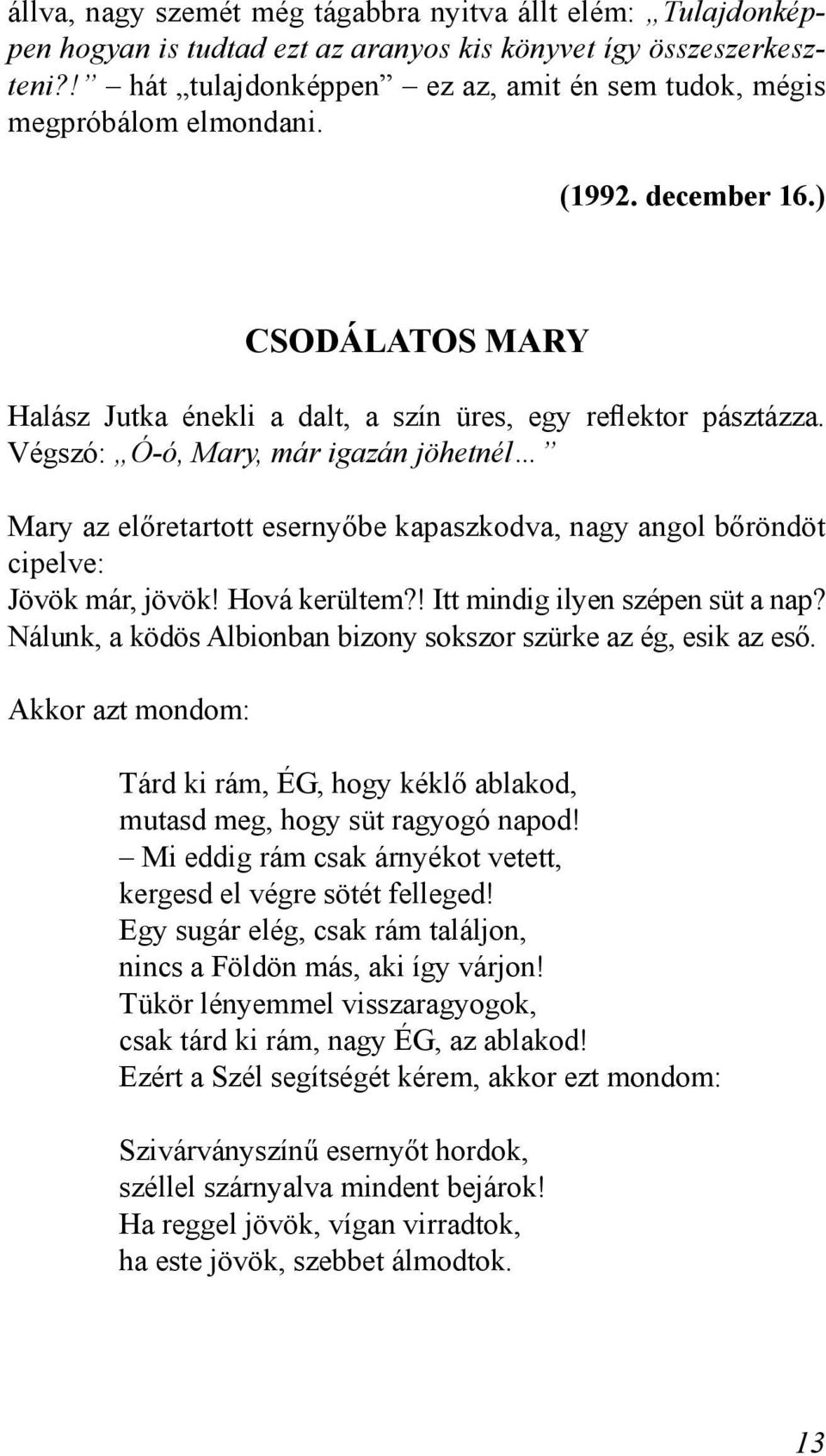 Végszó: Ó-ó, Mary, már igazán jöhetnél Mary az előretartott esernyőbe kapaszkodva, nagy angol bőröndöt cipelve: Jövök már, jövök! Hová kerültem?! Itt mindig ilyen szépen süt a nap?