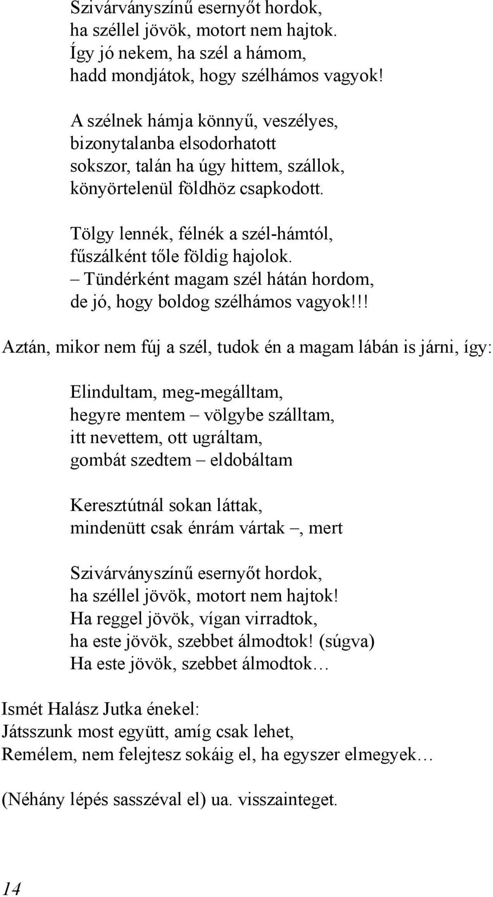 Tölgy lennék, félnék a szél-hámtól, fűszálként tőle földig hajolok. Tündérként magam szél hátán hordom, de jó, hogy boldog szélhámos vagyok!